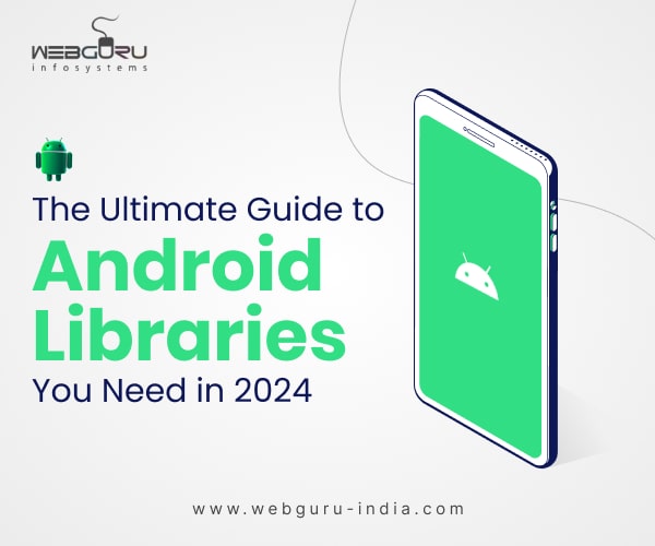 Know About the Top Android Libraries In 2024 to Be At the Forefront